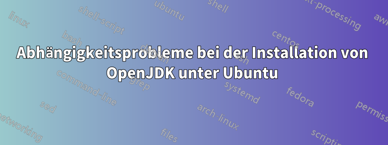 Abhängigkeitsprobleme bei der Installation von OpenJDK unter Ubuntu