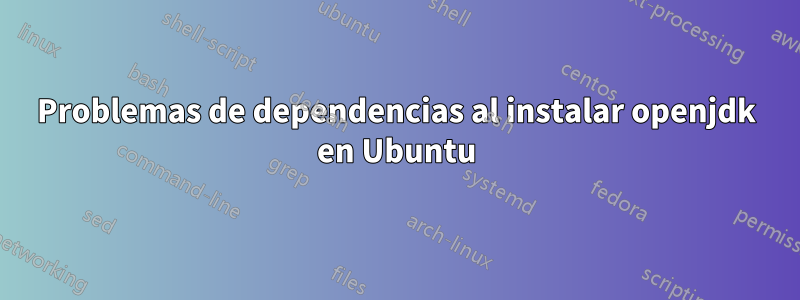 Problemas de dependencias al instalar openjdk en Ubuntu