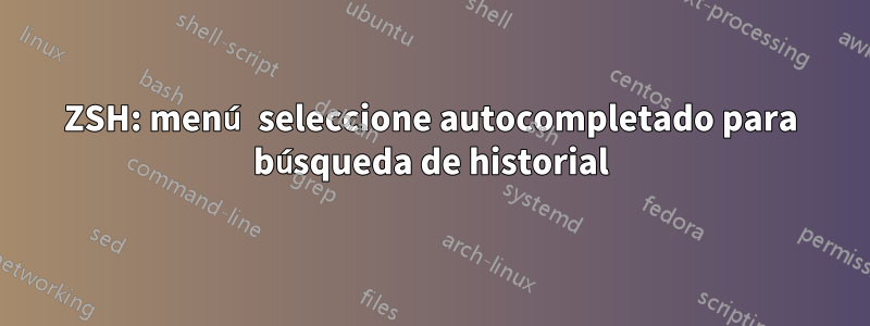 ZSH: menú seleccione autocompletado para búsqueda de historial