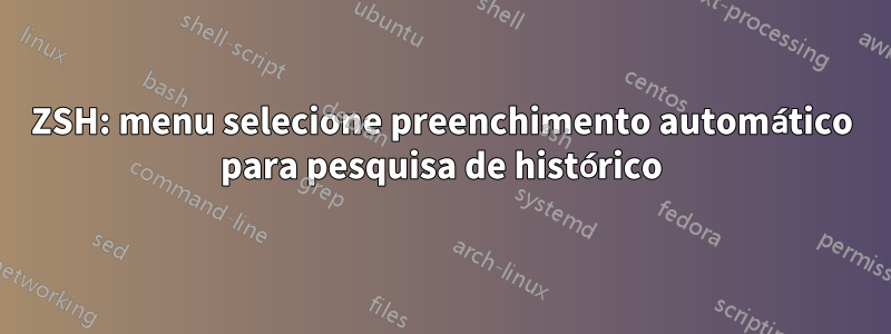 ZSH: menu selecione preenchimento automático para pesquisa de histórico