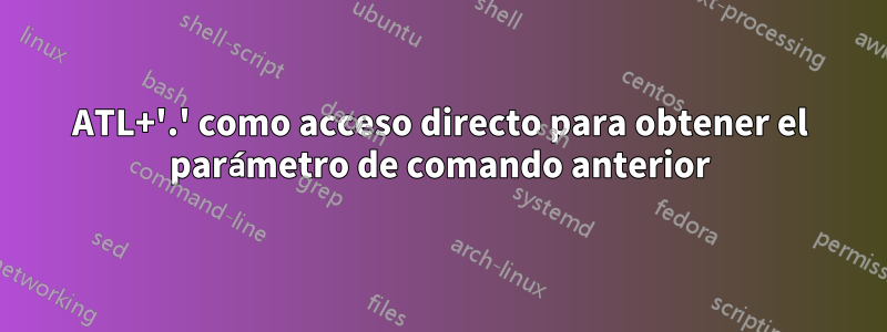 ATL+'.' como acceso directo para obtener el parámetro de comando anterior