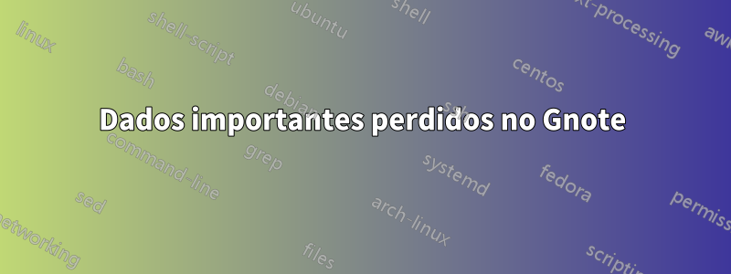 Dados importantes perdidos no Gnote