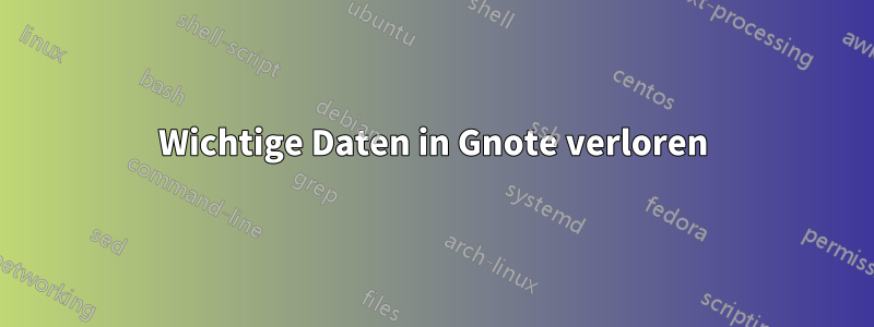 Wichtige Daten in Gnote verloren