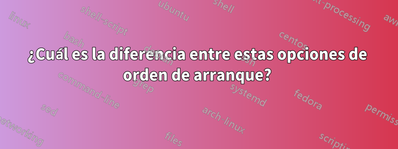 ¿Cuál es la diferencia entre estas opciones de orden de arranque?