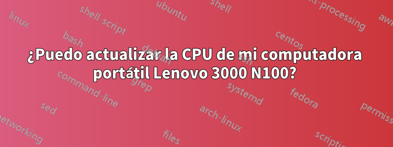 ¿Puedo actualizar la CPU de mi computadora portátil Lenovo 3000 N100?