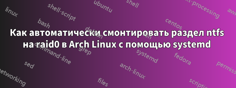 Как автоматически смонтировать раздел ntfs на raid0 в Arch Linux с помощью systemd