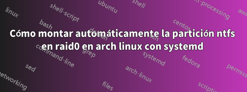 Cómo montar automáticamente la partición ntfs en raid0 en arch linux con systemd