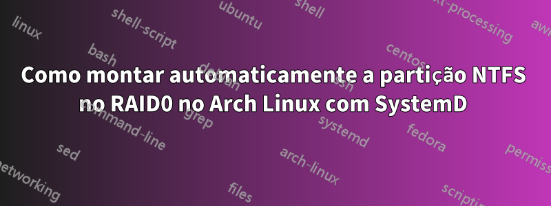 Como montar automaticamente a partição NTFS no RAID0 no Arch Linux com SystemD