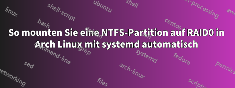 So mounten Sie eine NTFS-Partition auf RAID0 in Arch Linux mit systemd automatisch