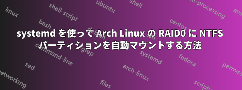 systemd を使って Arch Linux の RAID0 に NTFS パーティションを自動マウントする方法