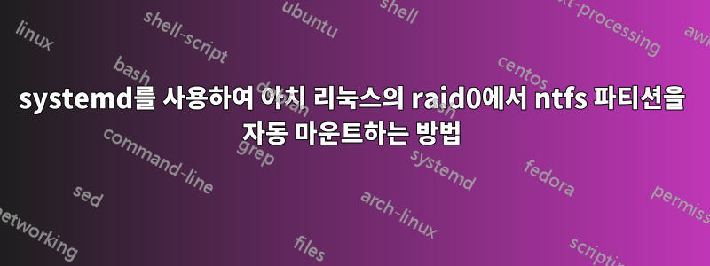 systemd를 사용하여 아치 리눅스의 raid0에서 ntfs 파티션을 자동 마운트하는 방법