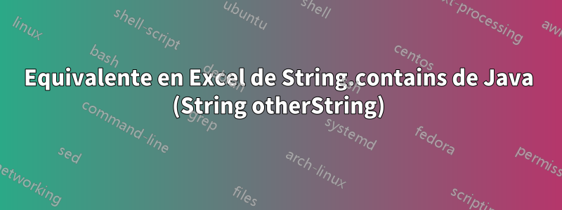 Equivalente en Excel de String.contains de Java (String otherString)