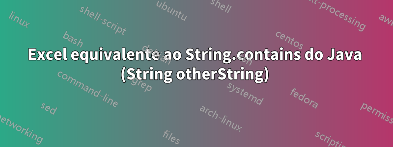 Excel equivalente ao String.contains do Java (String otherString)