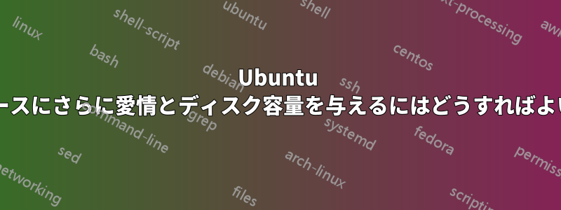 Ubuntu 上のデータベースにさらに愛情とディスク容量を与えるにはどうすればよいでしょうか?