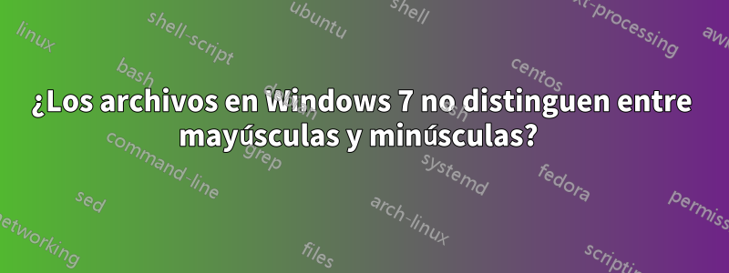 ¿Los archivos en Windows 7 no distinguen entre mayúsculas y minúsculas? 