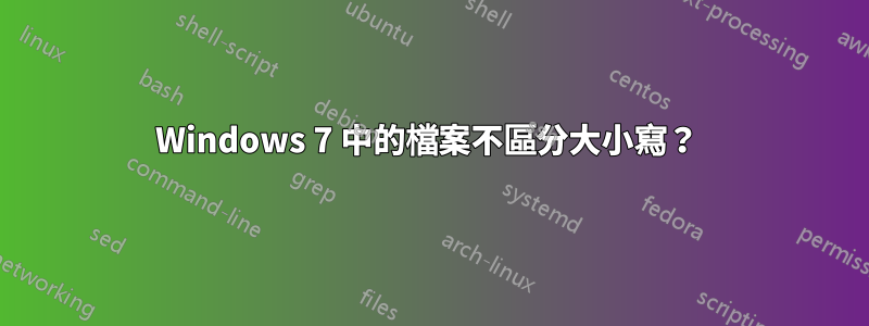 Windows 7 中的檔案不區分大小寫？ 