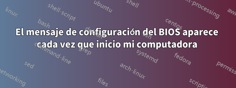 El mensaje de configuración del BIOS aparece cada vez que inicio mi computadora