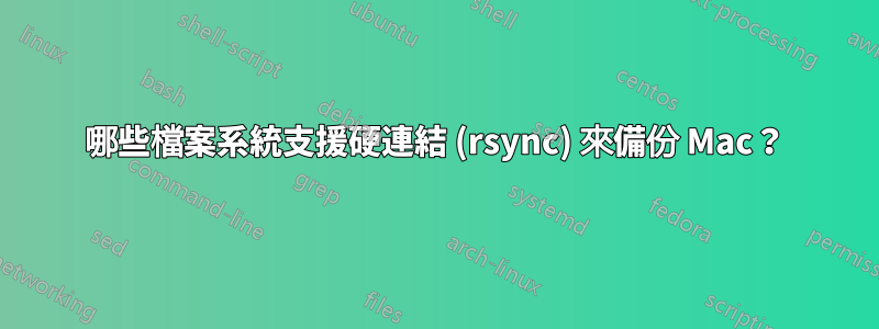 哪些檔案系統支援硬連結 (rsync) 來備份 Mac？