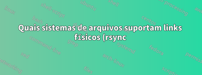 Quais sistemas de arquivos suportam links físicos (rsync) para fazer backup de um Mac?