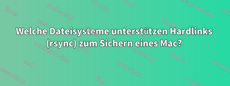 Welche Dateisysteme unterstützen Hardlinks (rsync) zum Sichern eines Mac?