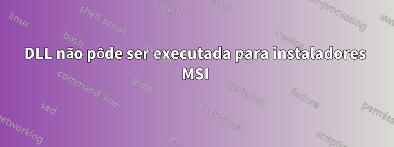 DLL não pôde ser executada para instaladores MSI