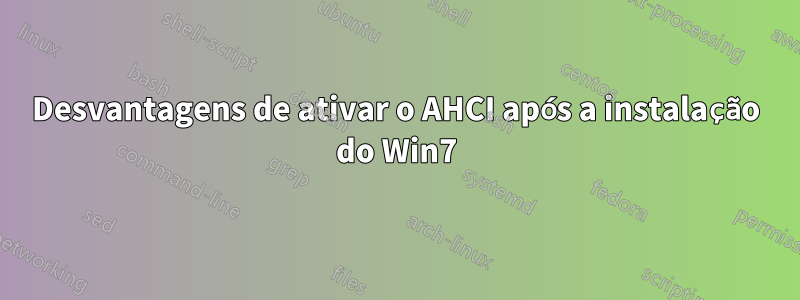 Desvantagens de ativar o AHCI após a instalação do Win7