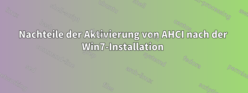 Nachteile der Aktivierung von AHCI nach der Win7-Installation