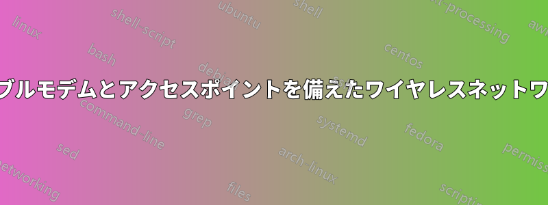 ケーブルモデムとアクセスポイントを備えたワイヤレスネットワーク