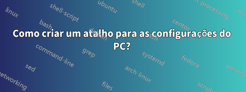 Como criar um atalho para as configurações do PC?