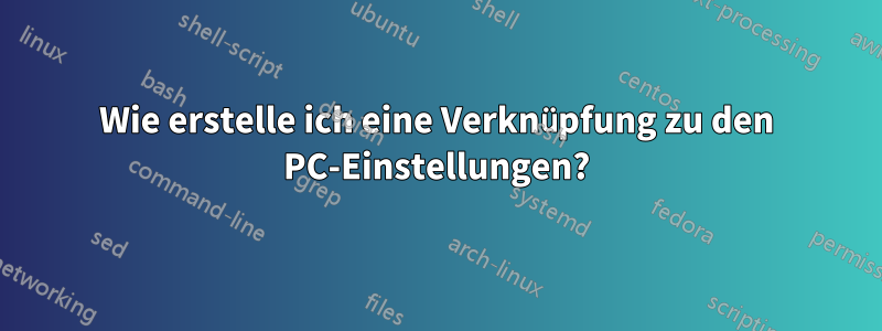 Wie erstelle ich eine Verknüpfung zu den PC-Einstellungen?