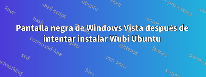 Pantalla negra de Windows Vista después de intentar instalar Wubi Ubuntu