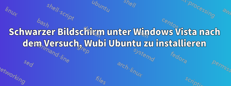 Schwarzer Bildschirm unter Windows Vista nach dem Versuch, Wubi Ubuntu zu installieren