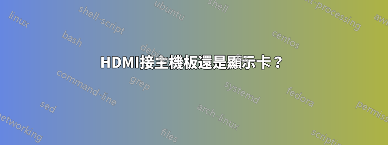 HDMI接主機板還是顯示卡？