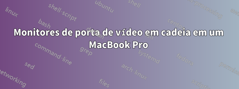 Monitores de porta de vídeo em cadeia em um MacBook Pro