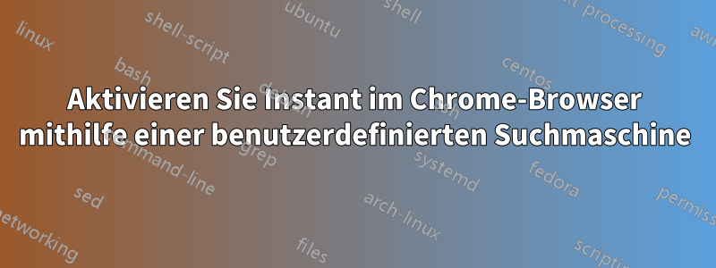 Aktivieren Sie Instant im Chrome-Browser mithilfe einer benutzerdefinierten Suchmaschine