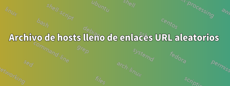 Archivo de hosts lleno de enlaces URL aleatorios