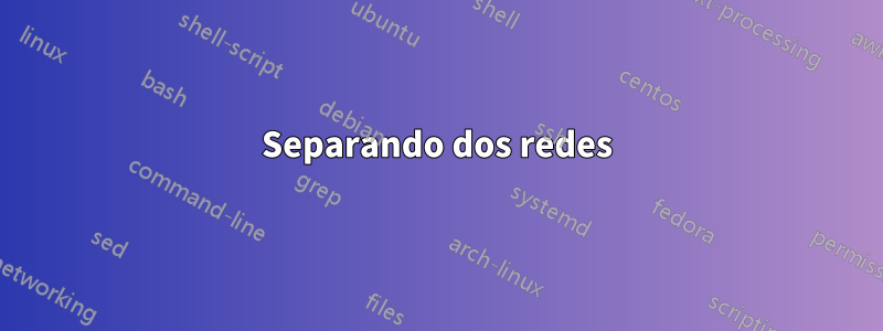 Separando dos redes