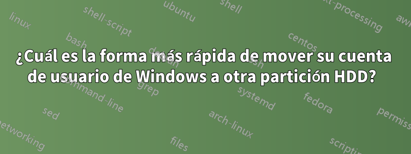 ¿Cuál es la forma más rápida de mover su cuenta de usuario de Windows a otra partición HDD? 