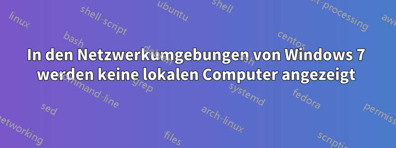 In den Netzwerkumgebungen von Windows 7 werden keine lokalen Computer angezeigt