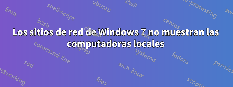 Los sitios de red de Windows 7 no muestran las computadoras locales