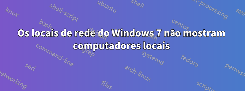 Os locais de rede do Windows 7 não mostram computadores locais