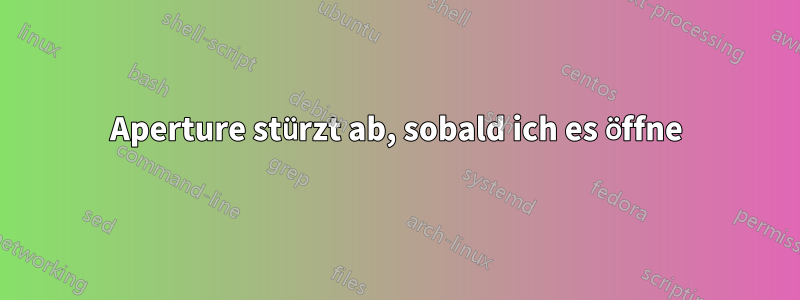 Aperture stürzt ab, sobald ich es öffne