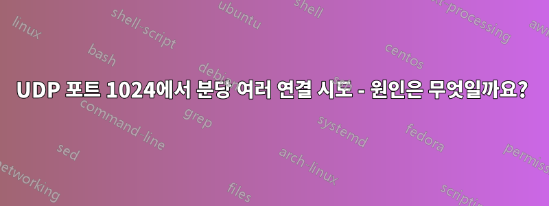 UDP 포트 1024에서 분당 여러 연결 시도 - 원인은 무엇일까요?