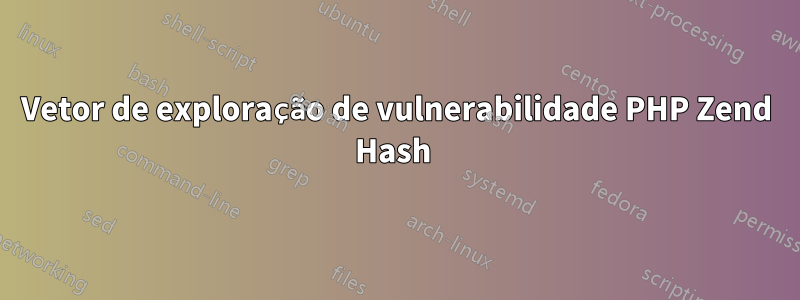 Vetor de exploração de vulnerabilidade PHP Zend Hash 