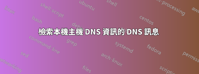 檢索本機主機 DNS 資訊的 DNS 訊息