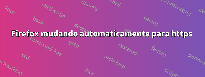 Firefox mudando automaticamente para https