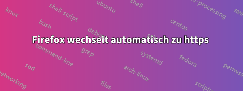 Firefox wechselt automatisch zu https