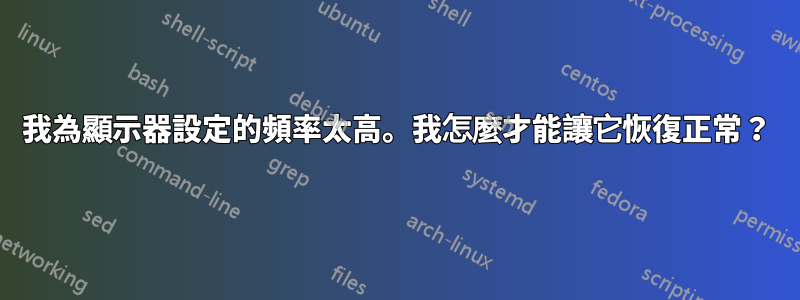 我為顯示器設定的頻率太高。我怎麼才能讓它恢復正常？