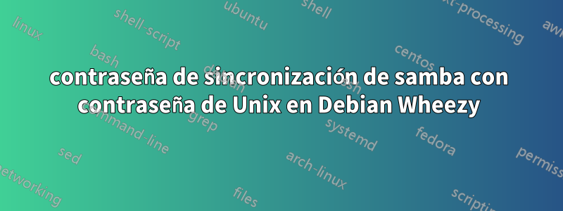 contraseña de sincronización de samba con contraseña de Unix en Debian Wheezy