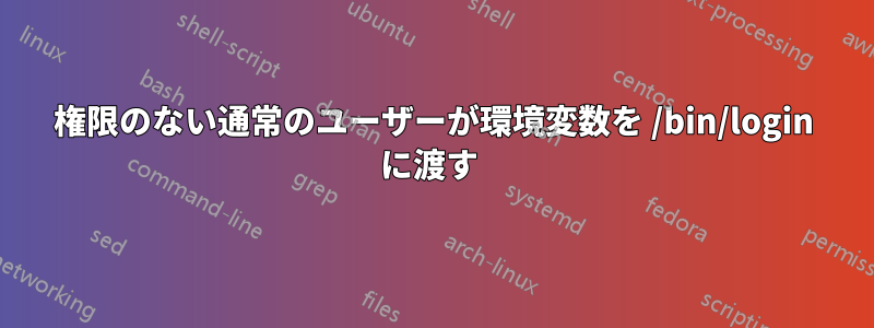 権限のない通常のユーザーが環境変数を /bin/login に渡す 